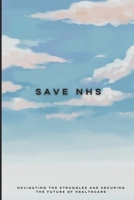 SAVE NHS: Navigating the Struggles and Securing the Future of Healthcare B0DY552QY3 Book Cover