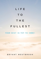 Life to the Fullest: Your Best Is Yet To Come! B0CTDKQQP5 Book Cover