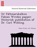 Ur Fältmarskalken Fabian Wredes papper. Historisk publikation af Dr. Carl Wibling. 1241776369 Book Cover