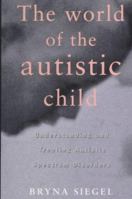 The World of the Autistic Child: Understanding and Treating Autistic Spectrum Disorders 0195119177 Book Cover