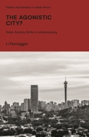 The Agonistic City?: State-society Strife in Johannesburg 1786999102 Book Cover