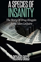 A Species of Insanity: The Story of Drug Kingpin Jerry Allen LeQuire 1519176783 Book Cover