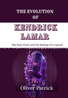 The Evolution of Kendrick Lamar: Hip-Hop, Faith, and the Making of a Legend B0DZHFF3CK Book Cover