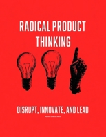 Radical Product Thinking: Disrupt, Innovate, and Lead: A Systematic Approach to Designing Breakthrough Products B0DVSBY4W3 Book Cover