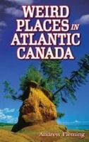 Weird Places in Atlantic Canada: Humorous,Bizarre,Peculiar & Strange Locations & Attractions across the Province 1897278594 Book Cover