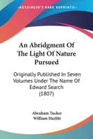 An Abridgment of the Light of Nature Pursued, Originally Published in Seven Volumes Under the Name of Edward Search [Pseud 136025501X Book Cover