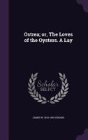 Ostrea; Or The Loves Of The Oysters: A Lay 1275612350 Book Cover