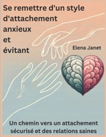 Se remettre d'un style d'attachement anxieux et évitant: Un chemin vers un attachement sécurisé et des relations saines (French Edition) B0DY833JW7 Book Cover