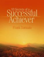 10 Secrets Of A Successful Achiever: Living The Life God Intended For You 1886849986 Book Cover