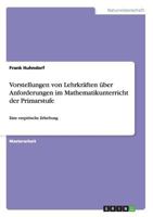 Vorstellungen von Lehrkräften über Anforderungen im Mathematikunterricht der Primarstufe: Eine empirische Erhebung 3640702832 Book Cover