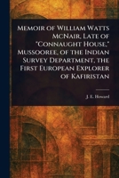 Memoir of William Watts McNair, Late of "Connaught House," Mussooree, of the Indian Survey Department, the First European Explorer of Kafiristan 1023018551 Book Cover