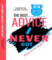 The Best Advice I Never Got: Wisdom for Our Daughters 1732734089 Book Cover