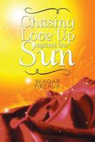 Chasing Love Up Against the Sun 149903430X Book Cover