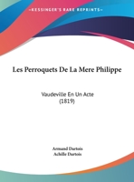 Les Perroquets De La Mere Philippe: Vaudeville En Un Acte (1819) 1169628516 Book Cover