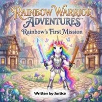 Rainbow's First Mission (Rainbow Warrior Adventures TM by Justice) B0H8RRXHYT Book Cover