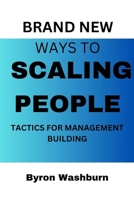 BRAND NEW WAYS TO SCALING PEOPLE: TACTICS FOR MANAGEMENT BUILDING B0C1JB5512 Book Cover