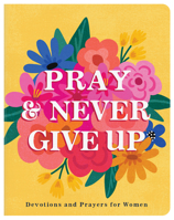 Pray and Never Give Up: Devotions and Prayers for Women 1636098207 Book Cover