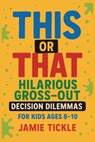 This or That Hilarious Gross Out Decision Dilemmas: This or That Decisions Game Book with Funny Outcomes for Kids Ages 8-10 | 95+ Gross, Silly, and ... for Family Laughs, Road Trips & Sleepover Fun B0FKNGZNRW Book Cover