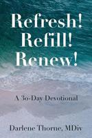 Refresh! Refill! Renew!: A 30-Day Devotional 0996049843 Book Cover