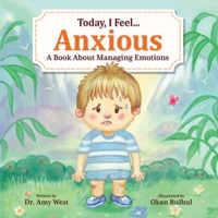 Today, I Feel Anxious - Kid’s Social Emotional Guide to Managing Their Anxiety - Discover Powerful Coping Strategies that Help Kids Calm Down - Emotions Book About Worry for Children 1957922109 Book Cover