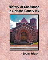 History of Sandstone in Orleans County NY 1087942527 Book Cover