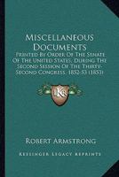 Miscellaneous Documents: Printed By Order Of The Senate Of The United States, During The Second Session Of The Thirty-Second Congress, 1852-53 1164933965 Book Cover