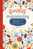 Heartfelt Ministering: Tools to Help You Minister in a Newer, Holier Way 1462122744 Book Cover