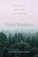 Earth Wisdom: Connect With Nature and Your Inner Self 1038306604 Book Cover