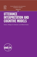 Utterance Interpretation and Cognitive Models (Current Research in the Semantics/pragmatics Interface) (Current Research in the Semantics-Pragmatics Interface) 1848556500 Book Cover