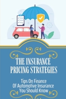 The Insurance Pricing Strategies: Tips On Finance Of Automotive Insurance You Should Know: Insight Of Automotive Insurance B09BSY8WKY Book Cover