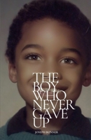 The Boy Who Never Gave Up: Joseph Bonner B0BKRZRJXC Book Cover