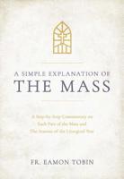 A Simple Explanation of the Mass: A Step-by-Step Commentary on Each Part of the Mass and The Seasons of the Liturgical Year 1635821053 Book Cover