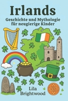 Irlands Geschichte und Mythologie für neugierige Kinder: Faszinierende Geschichten, Legenden und Kulturschätze von der Grünen Insel für Kinder von 6 bis 12 Jahren (German Edition) B0FCYYFHTD Book Cover