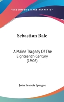 Sebastian Ralé; a Maine Tragedy of the Eighteenth Century 1016313098 Book Cover