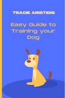 Easy Guide to Training your Dog B0C9RWSRD2 Book Cover
