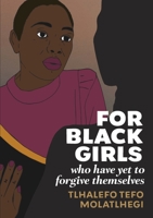 For Black Girls: Who Have Yet to Forgive Themselves 1990931251 Book Cover