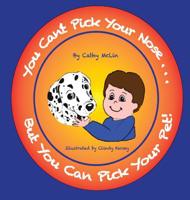 You Can't Pick Your Nose...But You Can Pick Your Pet! 1950454525 Book Cover