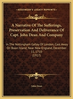 A Narrative Of The Sufferings, Preservation And Deliverance Of Capt. John Dean And Company: In The Nottingham Galley Of London, Cast Away On Boon Island, Near New England, December 11, 1710 (1917) 1140997017 Book Cover