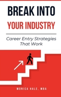 Break Into Your Industry: Career Entry Strategies That Work B0FTXZ24ZD Book Cover