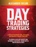 Day Trading Strategies: A Detailed Beginner's Guide with Basic and Advanced Trading Strategies to Achieve Excellent Results and Become A Successful Trader with A Positive Roi in 19 Da 1801327947 Book Cover