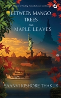 Between Mango Trees and Maple Leaves: A Memoir of Finding Home Between Continents B0FFTN2N29 Book Cover