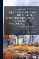 Summary Of The Question Respecting The Church Of Scotland, With Special Reference To The Present Stage Of The Controversy 1175095486 Book Cover