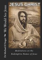 We Would See Jesus: Meditations on the Redemptive Names of Jesus 1794290508 Book Cover