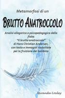 Metamorfosi Di Un Brutto Anatroccolo: Analisi allegorica e psicopedagogica della fiaba Il brutto anatroccolo di Hans Christian Andersen, con testo e immagini riadattate per la fruizione del bambino 1075431247 Book Cover