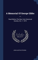 A Memorial Of George Gibbs ...: Read Before The New York Historical Society, Oct. 7, 1873 1340555735 Book Cover