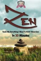 Zen: Teach Me Everything I Need To Know About Zen In 30 Minutes 1502900335 Book Cover