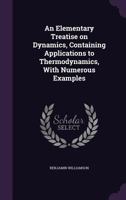 An Elementary Treatise On Dynamics: Containing Applications to Thermodynamics, with Numerous Examples 1345933495 Book Cover