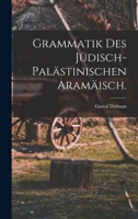 Grammatik Des J�disch-pal�stinischen Aram�isch Nach Den Idiomen Des Pal�stinischen Talmud Und Midrasch, Des Onkelostargum (cod. Socini,84) Und Der Jerusalemischen Targume Zum Pentateuch 1015898114 Book Cover