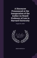 A Discourse Pronounced at the Inauguration of the Author as Royall Professor of Law in Harvard University: August 26, 1834 1240005725 Book Cover