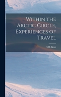 Within the Arctic Circle, Experiences of Travel 1017346097 Book Cover